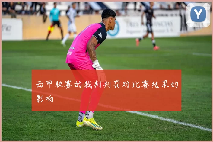 西甲联赛的裁判判罚对比赛结果的影响