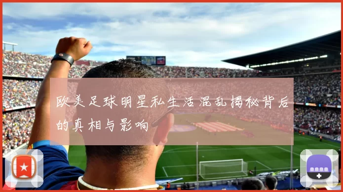 欧美足球明星私生活混乱揭秘背后的真相与影响